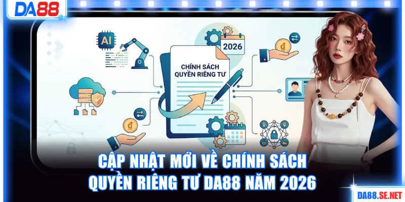 Cập nhật mới về chính sách quyền riêng tư DA88 năm 2026